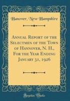 Annual Report of the Selectmen of the Town of Hannover, N. H., for the Year Ending January 31, 1926 (Classic Reprint)