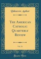 The American Catholic Quarterly Review, Vol. 31 (Classic Reprint)