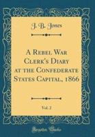 A Rebel War Clerk's Diary at the Confederate States Capital, 1866, Vol. 2 (Classic Reprint)