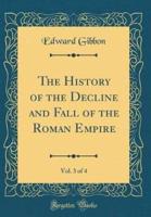 The History of the Decline and Fall of the Roman Empire, Vol. 3 of 4 (Classic Reprint)
