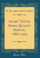 Adams' Tested Seeds, Quality Service, 1882-1929 (Classic Reprint)