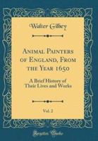 Animal Painters of England, from the Year 1650, Vol. 2