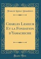 Charles Lesieur Et La Fondation D'Yamachiche (Classic Reprint)