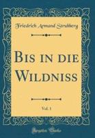Bis in Die Wildni, Vol. 1 (Classic Reprint)