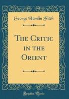 The Critic in the Orient (Classic Reprint)