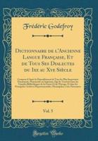 Dictionnaire De L'Ancienne Langue Francaise, Et De Tous Ses Dialectes Du Ixe Au Xve Siecle, Vol. 5