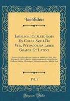 Iamblichi Chalcidensis Ex Coele-Syria De Vita Pythagorica Liber Graece Et Latine, Vol. 1