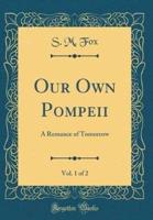 Our Own Pompeii, Vol. 1 of 2