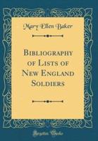 Bibliography of Lists of New England Soldiers (Classic Reprint)