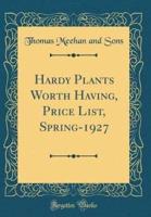 Hardy Plants Worth Having, Price List, Spring-1927 (Classic Reprint)