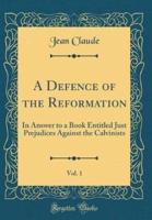 A Defence of the Reformation, Vol. 1