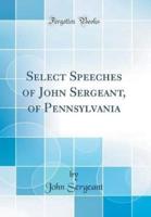 Select Speeches of John Sergeant, of Pennsylvania (Classic Reprint)
