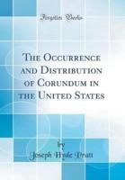 The Occurrence and Distribution of Corundum in the United States (Classic Reprint)