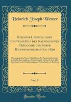 Kirchen-Lexikon, Oder Encyklopadie Der Katholischen Theologie Und Ihrer Hilfswissenschaften, 1850, Vol. 5
