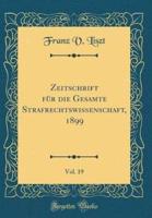 Zeitschrift Fur Die Gesamte Strafrechtswissenschaft, 1899, Vol. 19 (Classic Reprint)