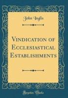 Vindication of Ecclesiastical Establishments (Classic Reprint)