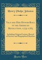 Yale and Her Honor-Roll in the American Revolution, 1775-1783