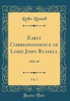 Early Correspondence of Lord John Russell, Vol. 1