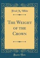The Weight of the Crown (Classic Reprint)