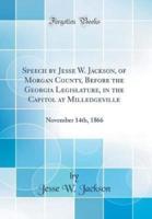 Speech by Jesse W. Jackson, of Morgan County, Before the Georgia Legislature, in the Capitol at Milledgeville