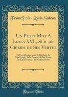 Un Petit Mot a Louis XVI., Sur Les Crimes De Ses Vertus