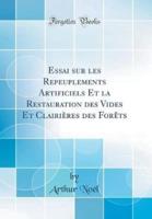 Essai Sur Les Repeuplements Artificiels Et La Restauration Des Vides Et Clairieres Des Forets (Classic Reprint)