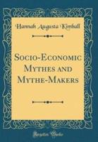 Socio-Economic Mythes and Mythe-Makers (Classic Reprint)