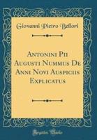 Antonini Pii Augusti Nummus De Anni Novi Auspiciis Explicatus (Classic Reprint)