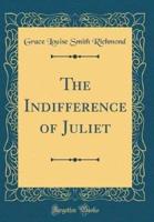 The Indifference of Juliet (Classic Reprint)