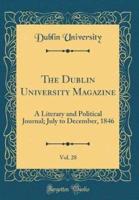 The Dublin University Magazine, Vol. 28