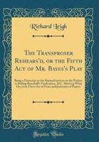 The Transproser Rehears'd, or the Fifth Act of Mr. Bayes's Play