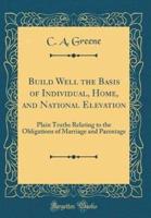 Build Well the Basis of Individual, Home, and National Elevation