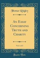 An Essay Concerning Truth and Charity, Vol. 1 of 2 (Classic Reprint)