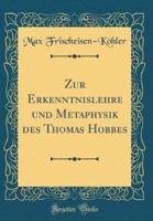 Zur Erkenntnislehre Und Metaphysik Des Thomas Hobbes (Classic Reprint)