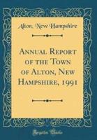 Annual Report of the Town of Alton, New Hampshire, 1991 (Classic Reprint)