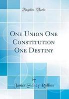 One Union One Constitution One Destiny (Classic Reprint)