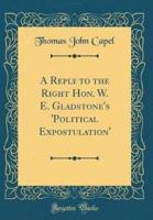 A Reply to the Right Hon. W. E. Gladstone's 'Political Expostulation' (Classic Reprint)