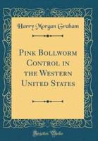 Pink Bollworm Control in the Western United States (Classic Reprint)