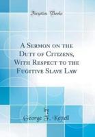 A Sermon on the Duty of Citizens, With Respect to the Fugitive Slave Law (Classic Reprint)