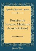 Poesï¿½as De Ignacio Marï¿½a De Acosta (Iï¿½igo) (Classic Reprint)
