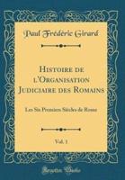 Histoire De L'Organisation Judiciaire Des Romains, Vol. 1