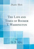 The Life and Times of Booker T. Washington (Classic Reprint)