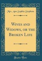 Wives and Widows, or the Broken Life (Classic Reprint)