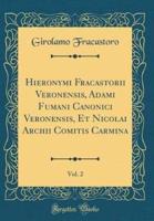 Hieronymi Fracastorii Veronensis, Adami Fumani Canonici Veronensis, Et Nicolai Archii Comitis Carmina, Vol. 2 (Classic Reprint)
