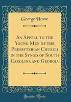An Appeal to the Young Men of the Presbyterian Church in the Synod of South Carolina and Georgia (Classic Reprint)