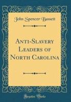 Anti-Slavery Leaders of North Carolina (Classic Reprint)