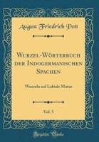 Wurzel-Worterbuch Der Indogermanischen Spachen, Vol. 5