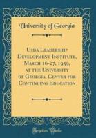 USDA Leadership Development Institute, March 16-27, 1959, at the University of Georgia, Center for Continuing Education (Classic Reprint)