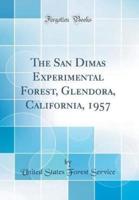 The San Dimas Experimental Forest, Glendora, California, 1957 (Classic Reprint)