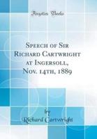 Speech of Sir Richard Cartwright at Ingersoll, Nov. 14Th, 1889 (Classic Reprint)